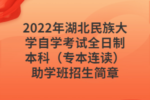 2022年湖北民族大學自學考試全日制本科（專本連讀）助學班招生簡章